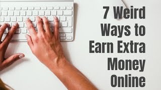 7 Weird Ways to Earn Extra Money Online
