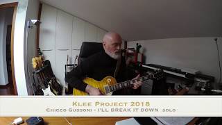 Klee Project 2018 - I&#39;LL BREAK IT DOWN - Chicco Gussoni gtr solo