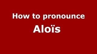 How to pronounce Aloïs 