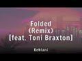 Kehlani Folded Remix Feat Toni Braxton Lyrics
