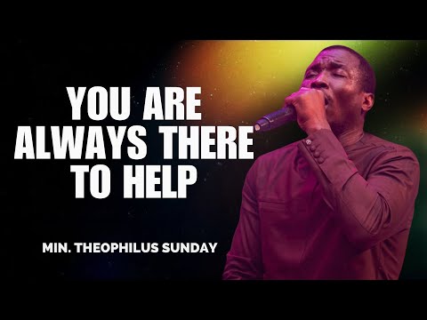 YOU ARE ALWAYS THERE TO HELP | MIN. THEOPHILUS SUNDAY