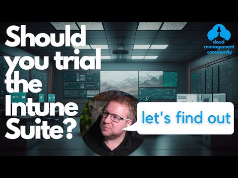 Should you trial the Intune Suite? Let's find out!
