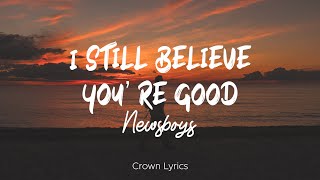 Newsboys - I Still Believe You&#39;re Good (Lyrics)