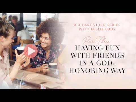 Having fun with friends in a God-honoring way