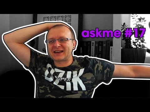 AskMe #17 (Wasze pytania, moje odpowiedzi)