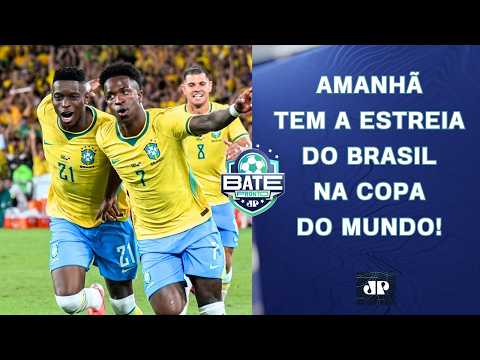 BRASIL ESTREIA AMANHÃ NA COPA DO MUNDO! É FAVORITO CONTRA MARROCOS? | BATE-PRONTO