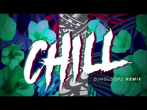 DJ NOIZ x DJ HOLDUPZ - CHILL REMIX 2K18 2