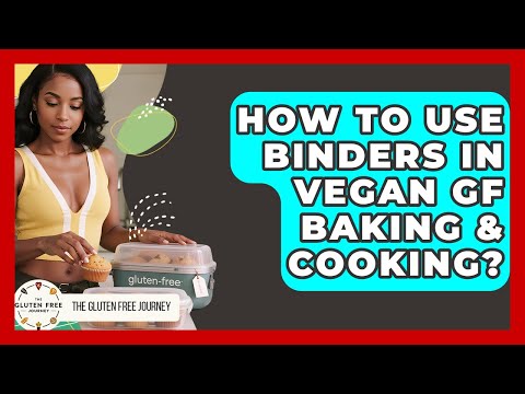 How To Use Binders In Vegan GF Baking & Cooking? - Gluten Free Journey