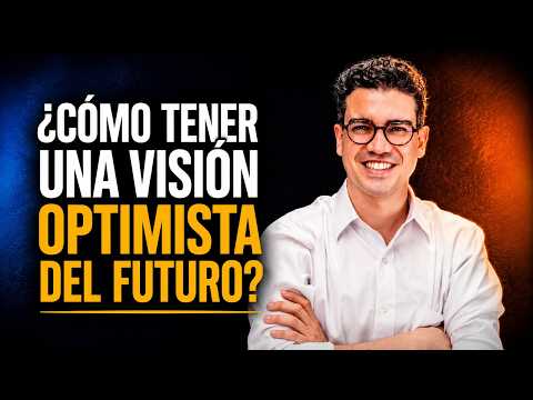 ¿Cómo Tener Una Visión Optimista del Futuro? | Tenemos Que Hablar del Futuro