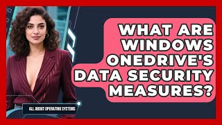 What Are Windows OneDrive's Data Security Measures? - All About Operat