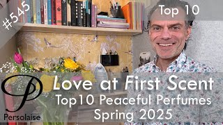 Top 10 Peaceful Perfumes For Spring 2025 On Persolaise Love At First Scent episode 545