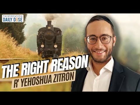 The Right Reason By Rabbi Yehoshua Zitron
