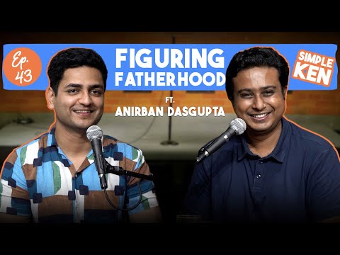 Simple Ken Podcast | EP 43 - Figuring Fatherhood Feat Anirban Dasgupta