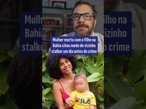 Madeiro: Mulher morta com o filho na Bahia citou medo de vizinho stalker na véspera