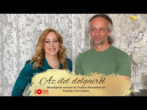 dr. Gulácsi Bernadett: AZ ÉLET DOLGAIRÓL - Cser Zoltánnal
