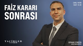 Faiz Kararı Sonrası | Serhan Yenigün | Tacirler Yatırım
