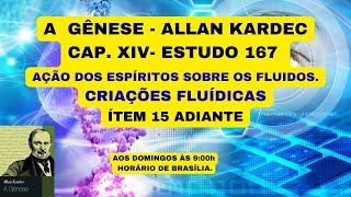A  GÊNESE - ALLAN KARDEC -CAP. XIV- ESTUDO 167  -  ÍTEM 15 ADIANTE