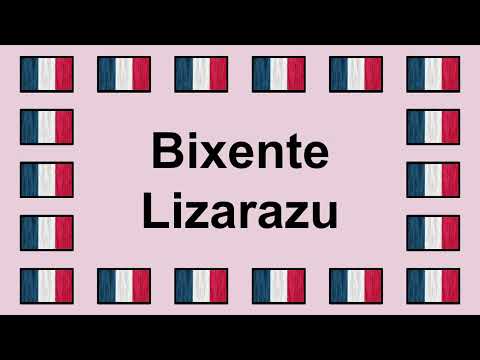 Prononcer BIXENTE LAZARAZU en Français 🇫🇷