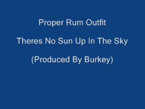Theres No Sun Up In The Sky - Proper Rum Outfit (Prod. By Burkey)
