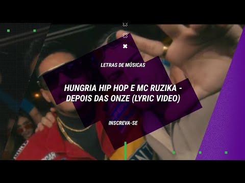 LETRA DA MÚSICA: "DEPOIS DAS ONZE" (HUNGRIA HIP HOP E MC RUZIKA)