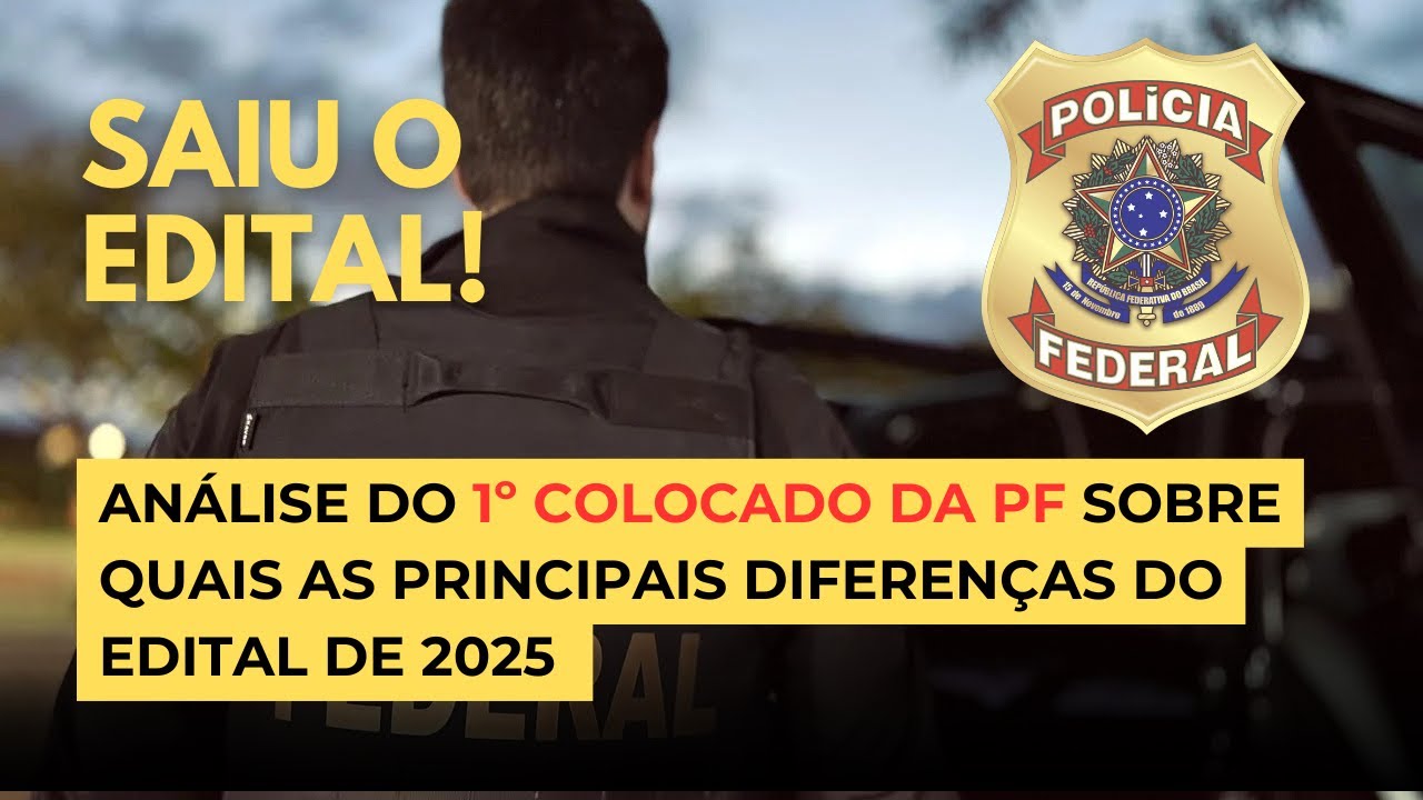 Análise do 1º colocado da PF sobre quais as principais diferenças do edital de 2025