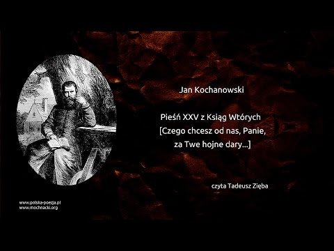 Jan Kochanowski - Pieśń XXV z Ksiąg Wtórych [Czego chcesz od nas, Panie, za Twe hojne dary...]