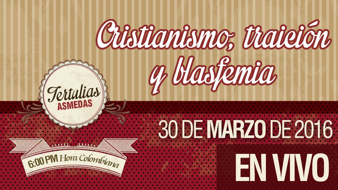 Cristianismo, traición y blasfemia.  tertulia Intelectual y Cultural, marzo 30 de 2016