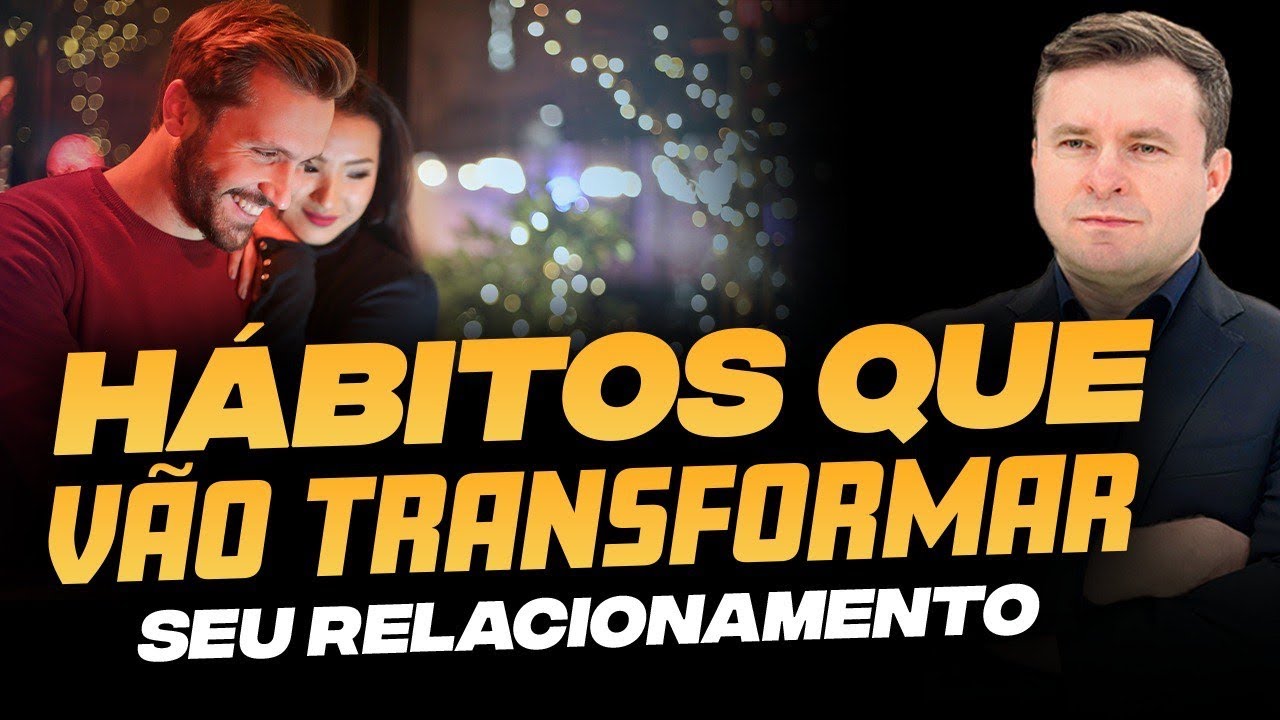 HÁBITOS QUE VÃO TRASNFORMAR SEU RELACIONAMENTO