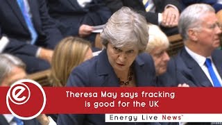 Theresa May says fracking is good for the UK | Energy Live News