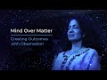 Mind Over Matter Creating Outcomes With Observation