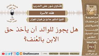 هل يجوز للوالد أن يأخذ حق الابن بالعُنف؟ الشيخ صالح بن فوزان الفوزان image