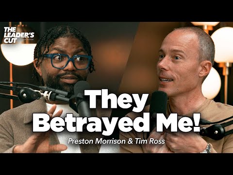 Overcoming Betrayal Without Getting Bitter (with Tim Ross) | The Leader's Cut w/ Preston Morrison