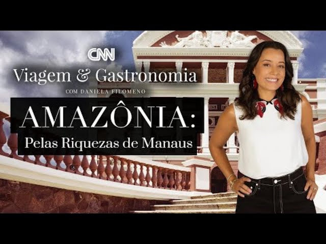 Amazônia: Pelas Riquezas de Manaus | CNN Viagem & Gastronomia