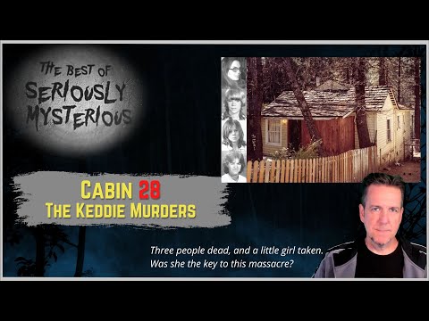 Cabin 28 - The Keddie Murders | Best of Seriously Mysterious
