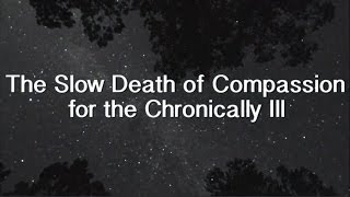 The Slow Death of Compassion for the Chronically Ill
