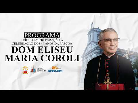TRÍDUO AOS 44 ANOS DA PÁSCOA DE DOM ELISEU MARIA COROLI | 1º DIA [24/07/26]