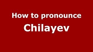 How to pronounce Chilayev