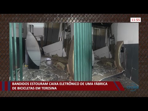 Bandidos estouram caixa eletrí´nico de fábrica de bicicletas em Teresina 05 02 2021