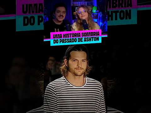 UMA HISTÓRIA SOMBRIA DO PASSADO DE ASHTON KUTCHER