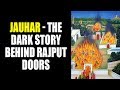 Rani Padmavati (Padmini) Real Shocking Story-पद्मावती |Jauhar - The dark story behind Rajput doors