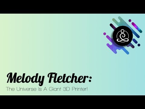 Melody Fletcher: The Universe Is A Giant 3D Printer! | Episode 26