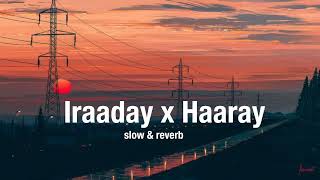 Iraaday x Haaray-[slowed & reverb]--Abdul hanan-