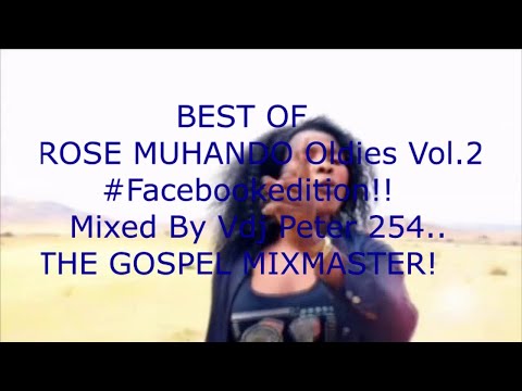 !! BEST OF ROSE MUHANDO OLDIES Vol 2#Facebookedition Mixed By Vdj Peter 254 Aka THE GOSPEL MIXMASTER