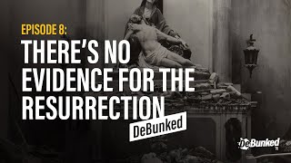 DTV Episode 8: There's No Evidence for the Resurrection - DeBunked