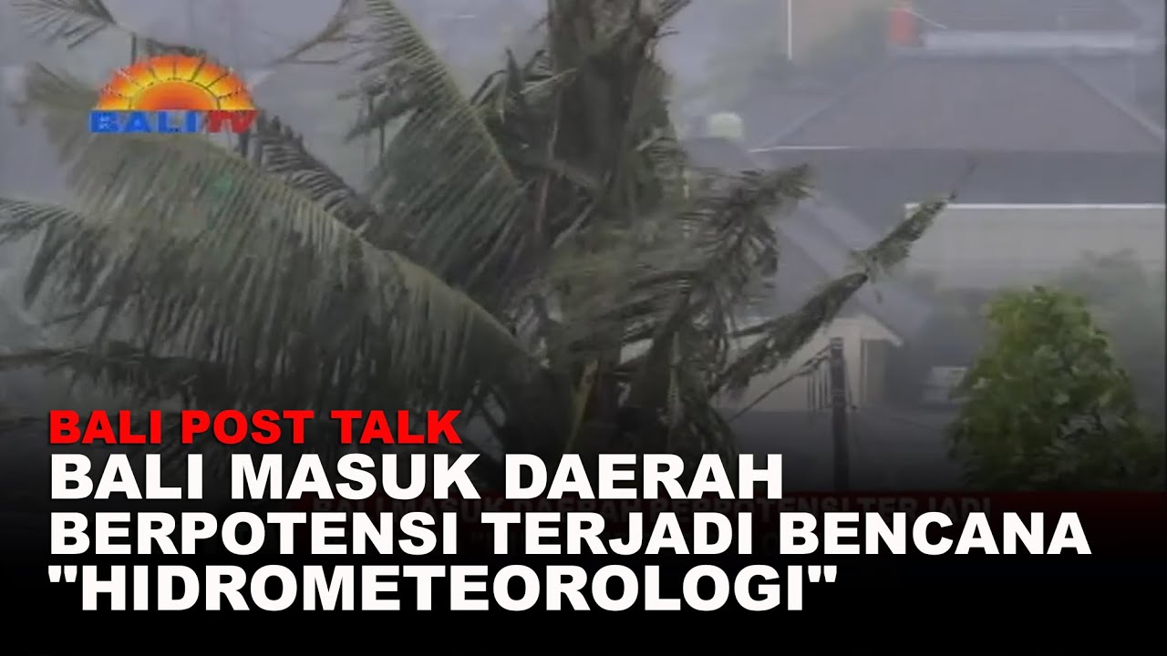 BALI POST TALK - BALI MASUK DAERAH BERPOTENSI TERJADI BENCANA HIDROMETEOROLOGI