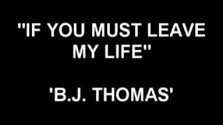 If You Must Leave My Life - B.J. Thomas