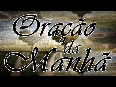 ORAÇÃO DA MANHÃ ESPECIAL PARA COMEÇAR E TERMINAR BEM O DIA