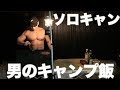 【ソロキャン】男のキャンプ飯を豪快に作って食う!!最高すぎるメシ!!