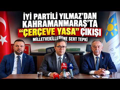 İYİ Partili Yılmaz’dan Kahramanmaraş’ta "çerçeve yasa" çıkışı: Milletvekillerine sert tepki