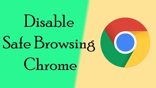 How to Turn Off Safe Browsing on Google Chrome?